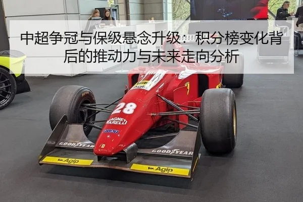 中超争冠与保级悬念升级：积分榜变化背后的推动力与未来走向分析